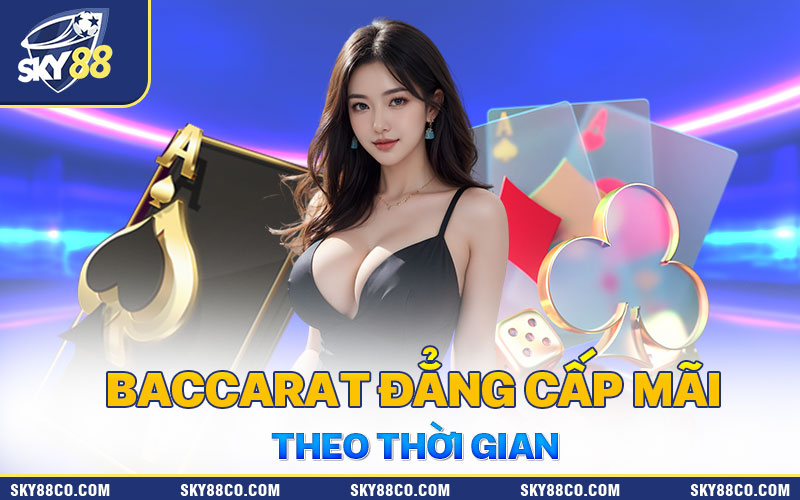 Game bài Baccarat đẳng cấp mãi theo thời gian