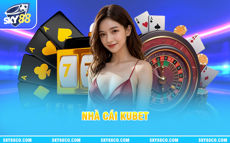 Kubet - nhà cái Ku casino có thực lực hàng đầu châu Á