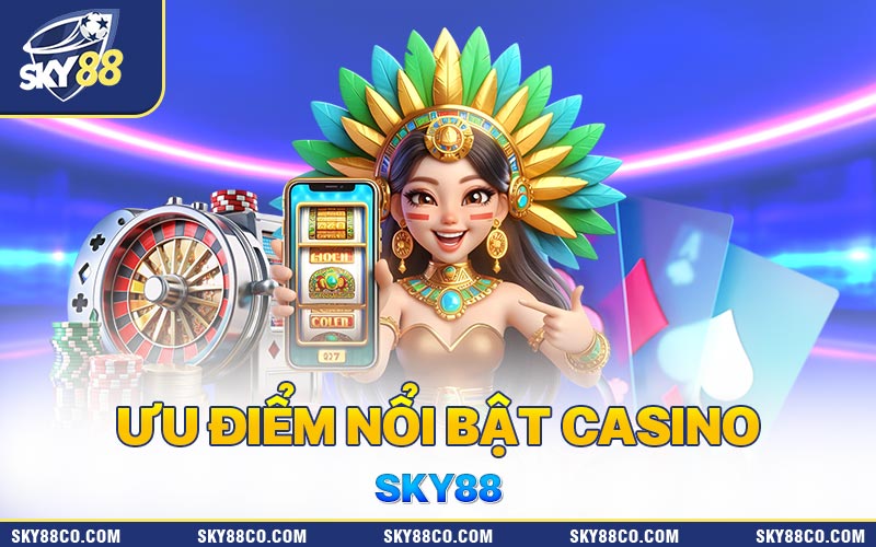 Ưu điểm nổi bật của casino Sky88