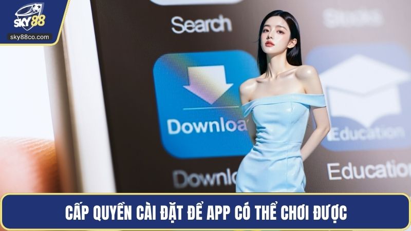 Cấp quyền cài đặt để app có thể chơi được