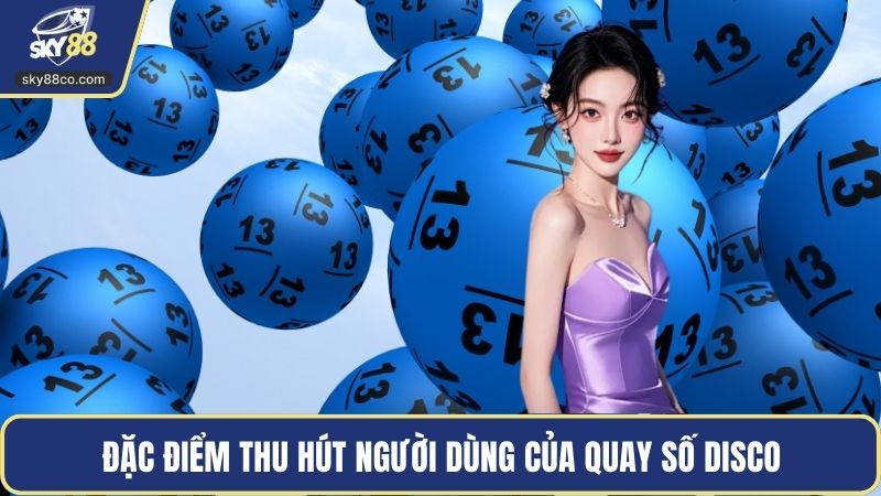 Đặc điểm thu hút người dùng của quay số Disco