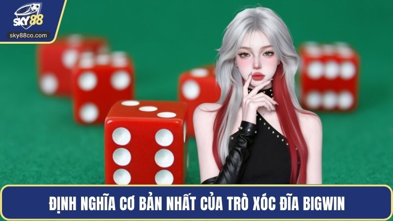 Định nghĩa cơ bản nhất của trò xóc đĩa Bigwin