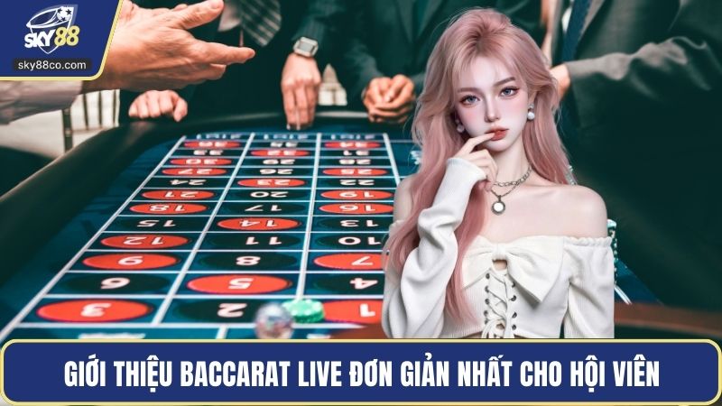 Giới thiệu Baccarat Live đơn giản nhất cho hội viên