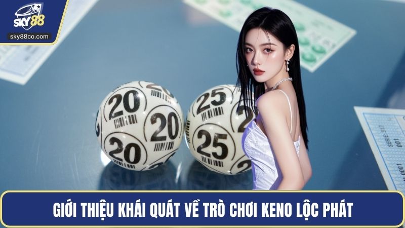 Giới thiệu khái quát về trò chơi Keno Lộc Phát