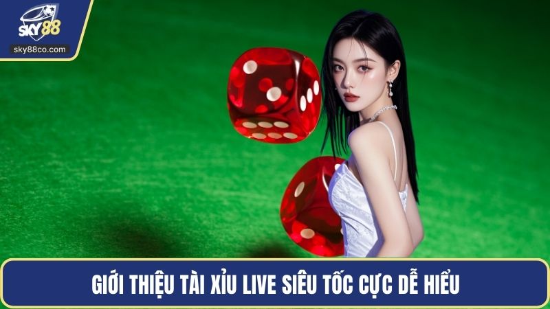 Giới thiệu tài xỉu live siêu tốc cực dễ hiểu