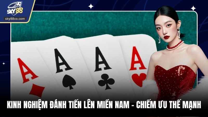 Kinh Nghiệm Đánh Tiến Lên Miền Nam - Chiếm Ưu Thế Mạnh