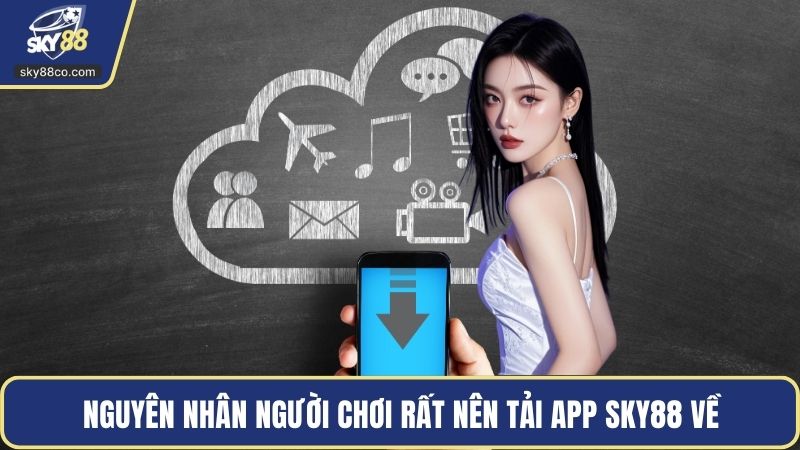 Nguyên nhân người chơi rất nên tải app Sky88 về