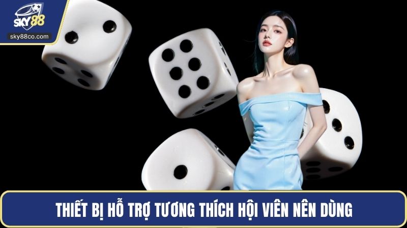 Thiết bị hỗ trợ tương thích hội viên nên dùng