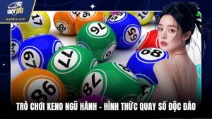 Trò Chơi Keno Ngũ Hành - Hình Thức Quay Số Độc Đáo